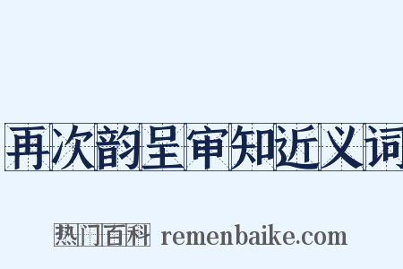 再次韵呈审知近义词是什么意思的图片